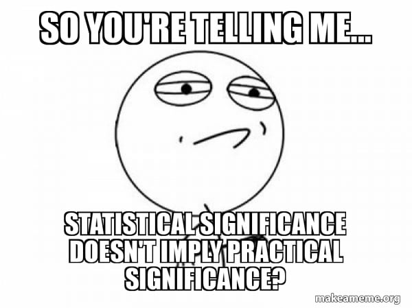 meme depicting the fact that statistical significance does notimply practical significance